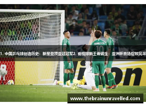 1. 中国乒乓球创造历史：新星登顶亚冠冠军2. 橄榄球新王者诞生：亚洲杯赛场绽放风采